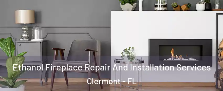  Ethanol Fireplace Repair And Installation Services Clermont - FL