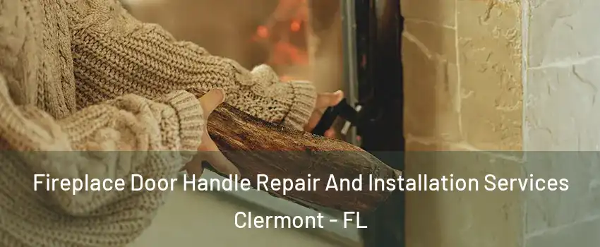  Fireplace Door Handle Repair And Installation Services Clermont - FL