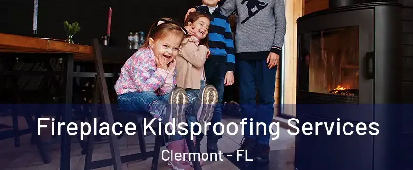  Fireplace Kidsproofing Services Clermont - FL