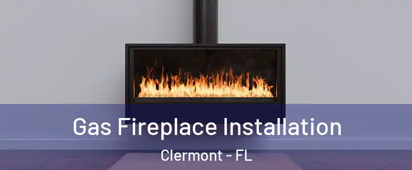  Gas Fireplace Installation Clermont - FL