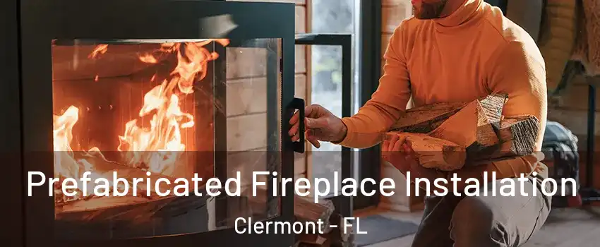  Prefabricated Fireplace Installation Clermont - FL