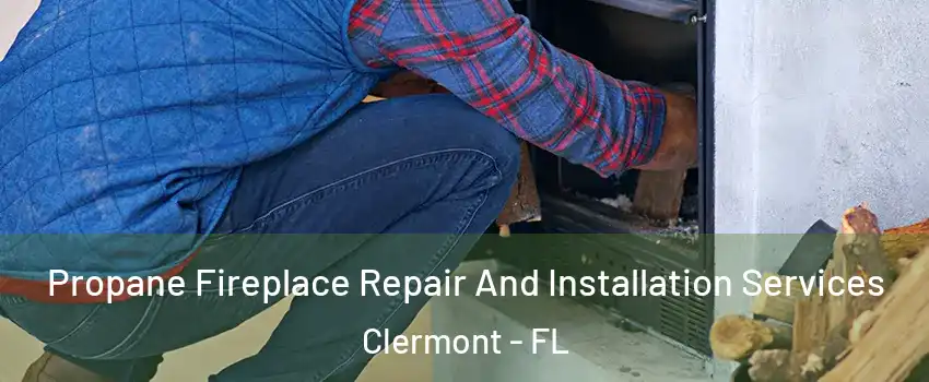  Propane Fireplace Repair And Installation Services Clermont - FL
