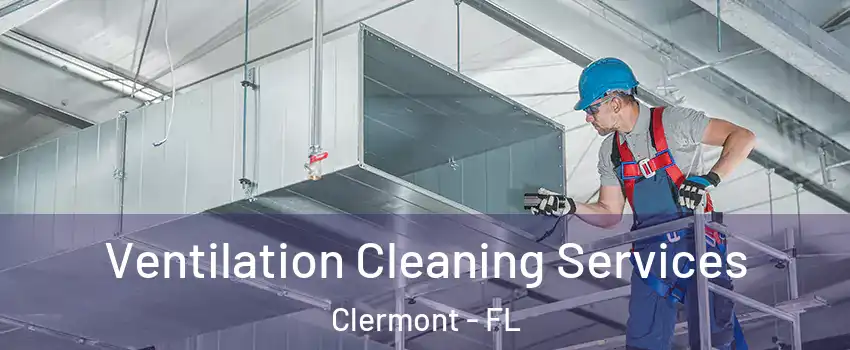  Ventilation Cleaning Services Clermont - FL