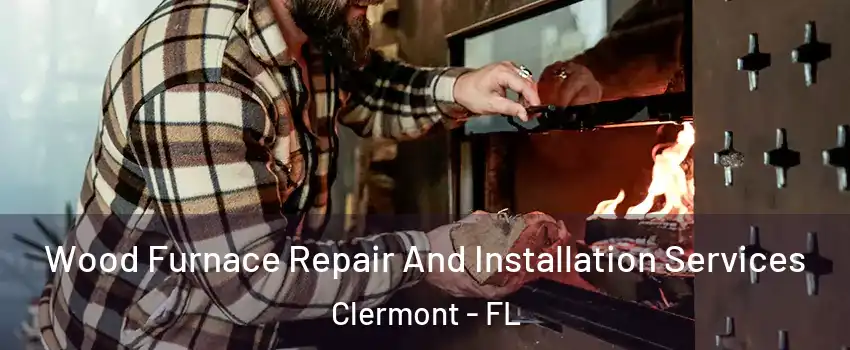  Wood Furnace Repair And Installation Services Clermont - FL